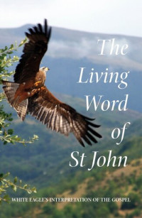 White Eagle — The Living Word of St. John: White Eagle's Interpretation of the Gospel