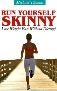 Thomas, Michael — Run Yourself Skinny – Lose Weight Fast Without Dieting!