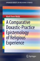 Mark Owen Webb (auth.) — A Comparative Doxastic-Practice Epistemology of Religious Experience