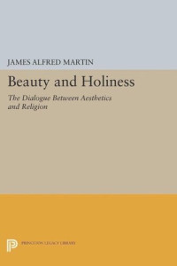 James Alfred Martin — Beauty and Holiness: The Dialogue Between Aesthetics and Religion