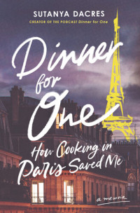 Sutanya Dacres — Dinner for One: How Cooking in Paris Saved Me