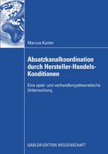Marcus Kunter (auth.) — Absatzkanalkoordination durch Hersteller-Handels-Konditionen: Eine spiel- und verhandlungstheoretische Untersuchung