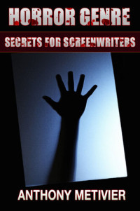Anthony Metivier — Horror Genre Secrets For Screenwriters: Your Next Scary Movie Made Scarier