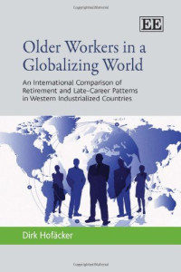 Dirk Hofacker — Older Workers in a Globalizing World: An International Comparison of Retirement and Late-Career Patterns in Western Industrialized Countries