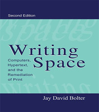 Jay David Bolter — Writing Space: Computers, Hypertext, and the Remediation of Print