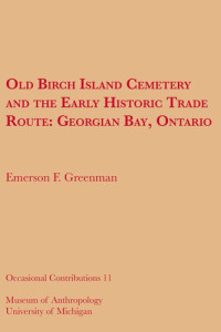 Emerson F. Greenman — Old Birch Island Cemetery and the Early Historic Trade Route: Georgian Bay, Ontario