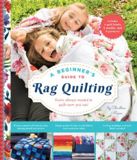 Christine Mann — A Beginner's Guide to Rag Quilting: You’ve Always Wanted to Quilt—Now You Can!