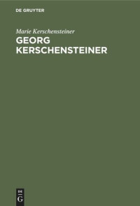 Marie Kerschensteiner — Georg Kerschensteiner: Der Lebensweg eines Schulreformers