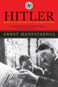 Ernst Hanfstaengl — Hitler: The Memoir of the Nazi Insider Who Turned Against the Fuhrer