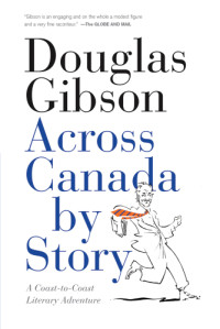 Gibson, Douglas — Across Canada By Story: a Coast-To-Coast Literary Adventure