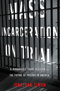 Simon, Jonathan — Mass incarceration on trial: a remarkable court decision and the future of prisons in America