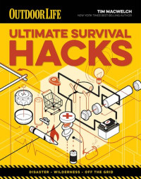 Tim MacWelch — Ultimate Survival Hacks: Over 500 Amazing Tricks That Just Might Save Your Life