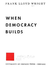 Frank Lloyd Wright — When Democracy Builds (Second Revised Edition)