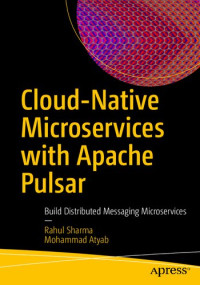 Rahul Sharma, Mohammad Atyab — Cloud-Native Microservices with Apache Pulsar: Build Distributed Messaging Microservices