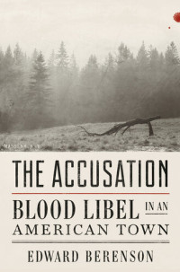 Edward Berenson — The Accusation: Blood Libel in an American Town