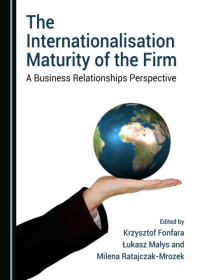 Fonfara, Krzysztof; Małys, Łukasz; Ratajczak-Mrozek, Milena — The internationalisation maturity of the firm : a business relationships perspectice