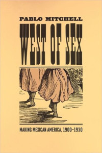 Pablo Mitchell — West of Sex: Making Mexican America, 1900-1930
