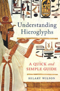 Hilary Wilson — Understanding Hieroglyphs: A Quick and Simple Guide