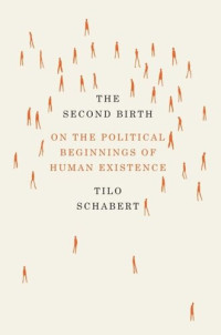 Tilo Schabert; Javier Ibáñez-Noé — The Second Birth: On the Political Beginnings of Human Existence