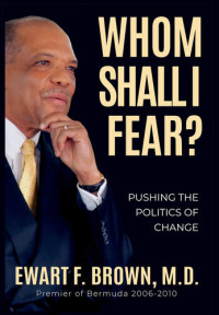 Ewart Frederick Brown — Whom Shall I Fear?: Pushing the Politics of Change