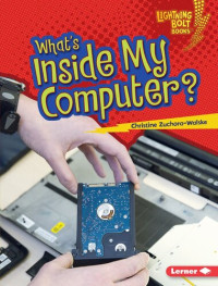 Christine Zuchora-Walske — What's Inside My Computer?