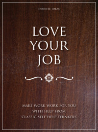 Infinite Ideas — Love Your Job: Make Work Work for You with Help from Classic Self-Help Thinkers