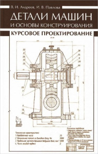 Андреев В.И., Павлова И.В. — Детали машин и основы конструирования. Курсовое проектирование.