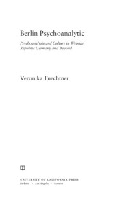 Berliner Psychoanalytisches Institut.;Fuechtner, Veronika — Berlin Psychoanalytic: psychoanalysis and culture in Weimar Republic Germany and beyond