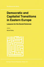 Michel Dobry (auth.), Michel Dobry (eds.) — Democratic and Capitalist Transitions in Eastern Europe: Lessons for the Social Sciences