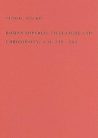 Peachin, Michael — Roman imperial titulature and chronology, a.d. 235-284