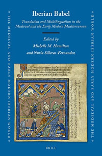 Edited by Michelle M. Hamilton, University of Minnesota, Twin Cities, and Nuria Silleras-Fernandez, University of Colorado Boulder — Iberian Babel: Translation and Multilingualism in the Medieval and the Early Modern Mediterranean