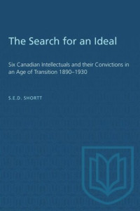 S.E.D. Shortt — The Search for an Ideal: Six Canadian Intellectuals and their Convictions in an Age of Transition 1890–1930