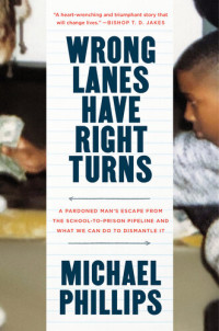 Michael Phillips — Wrong Lanes Have Right Turns: A Pardoned Man's Escape from the School-to-Prison Pipeline and What We Can Do to Dismantle It