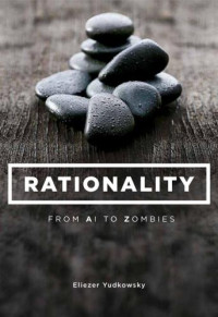 Eliezer Yudkowsky — Rationality: From AI to Zombies