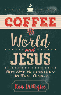 Ron DeMiglio — Coffee, the World, and Jesus, But Not Necessarily in That Order