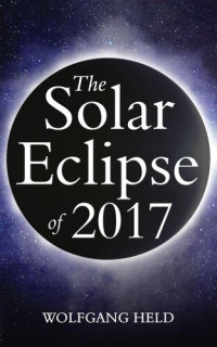 Wolfgang Held — The Solar Eclipse of 2017: Where and How to Best View It