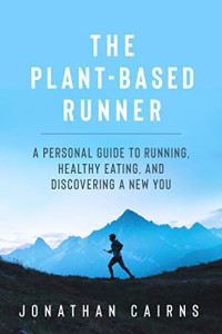 Jonathan Cairns — The Plant Based Runner: A Personal Guide to Running, Healthy Eating, and Discovering a New You