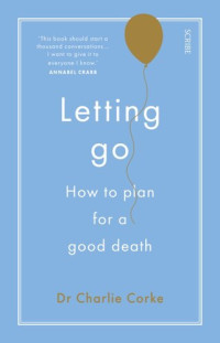 Charlie Corke — Letting Go: how to plan for a good death