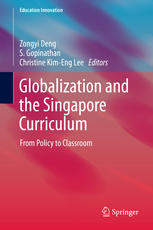 Zongyi Deng, S. Gopinathan, Christine Kim-Eng Lee (auth.), Zongyi Deng, S Gopinathan, Christine Kim-Eng Lee (eds.) — Globalization and the Singapore Curriculum: From Policy to Classroom