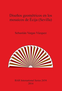 Sebastián Vargas Vázquez  — Diseños geométricos en los mosaicos de Écija (Sevilla)