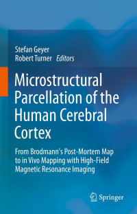 Guy N. Elston, Laurence J. Garey (auth.), Stefan Geyer, Robert Turner (eds.) — Microstructural Parcellation of the Human Cerebral Cortex: From Brodmann's Post-Mortem Map to in Vivo Mapping with High-Field Magnetic Resonance Imaging