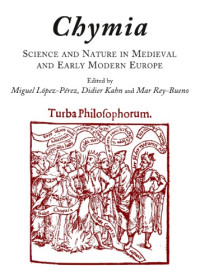 Rey Bueno, Mar;Kahn, Didier;López Pérez, Miguel — Chymia: science and nature in medieval and early modern Europe