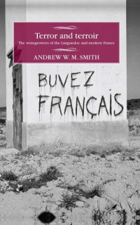 Andrew W. M. Smith — Terror and terroir: The winegrowers of the Languedoc and modern France