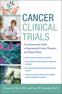 Tomasz Beer; Larry Axmaker — Cancer Clinical Trials: A Commonsense Guide to Experimental Cancer Therapies and Clinical Trials