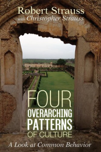 Robert Strauss, Christopher Strauss — Four Overarching Patterns of Culture: A Look at Common Behavior