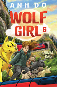 Anh Do, Lachlan Creagh — Wolf Girl Book 6: Animal Train