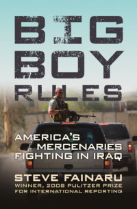 Fainaru, Steve;Lawlor, Patrick Girard — Big boy rules: America's mercenaries fighting in Iraq