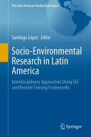 Santiago López — Socio-Environmental Research in Latin America: Interdisciplinary Approaches Using GIS and Remote Sensing Frameworks