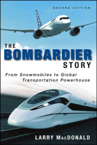Bombardier inc.;MacDonald, Larry — The Bombardier story: from snowmobiles to global transportation powerhouse