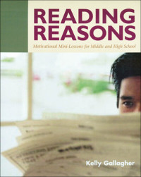 Kelly Gallagher — Reading Reasons: Motivational Mini-Lessons for Middle and High School